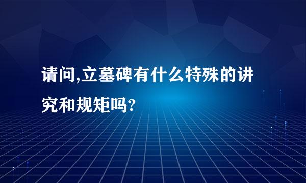 请问,立墓碑有什么特殊的讲究和规矩吗?