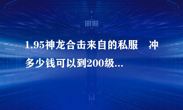 1.95神龙合击来自的私服 冲多少钱可以到200级 元宝比例1比10W 神龙刺影版本的