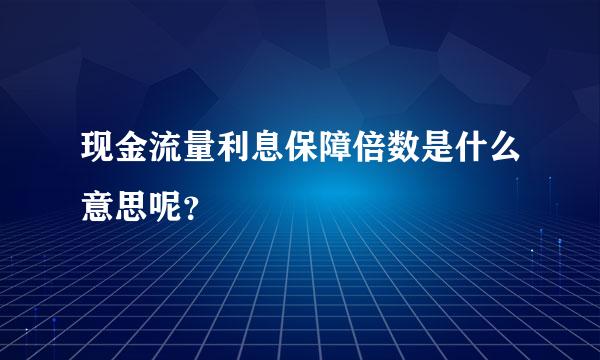 现金流量利息保障倍数是什么意思呢？