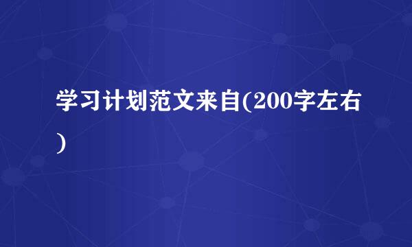 学习计划范文来自(200字左右)