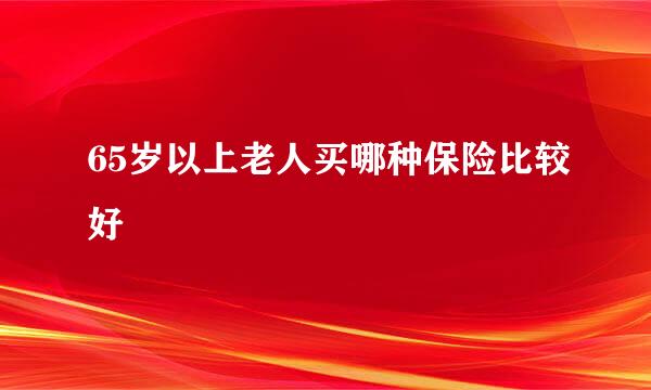 65岁以上老人买哪种保险比较好