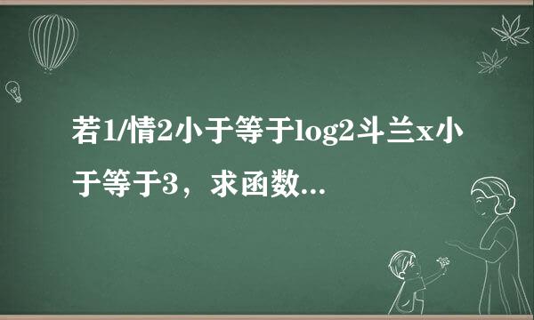 若1/情2小于等于log2斗兰x小于等于3，求函数y研=(log2x-1)(log2x-2)的值域