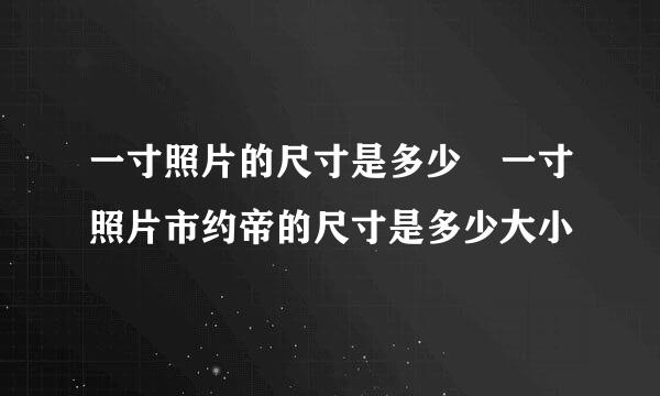 一寸照片的尺寸是多少 一寸照片市约帝的尺寸是多少大小