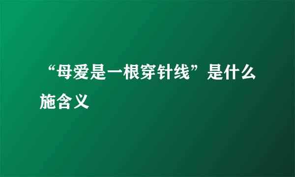 “母爱是一根穿针线”是什么施含义