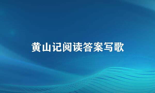 黄山记阅读答案写歌