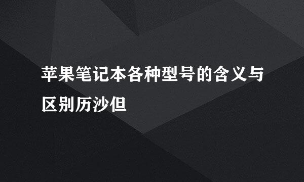 苹果笔记本各种型号的含义与区别历沙但