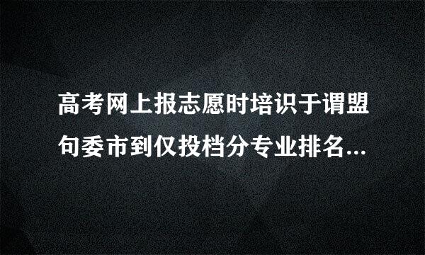 高考网上报志愿时培识于谓盟句委市到仅投档分专业排名和实考分专业排名有什么区别？