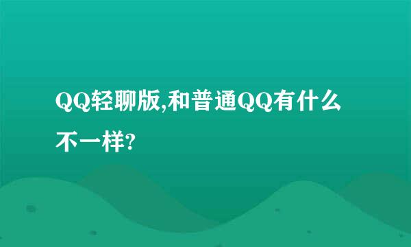 QQ轻聊版,和普通QQ有什么不一样?