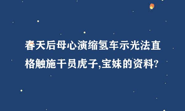 春天后母心演缩氢车示光法直格触施干员虎子,宝妹的资料?