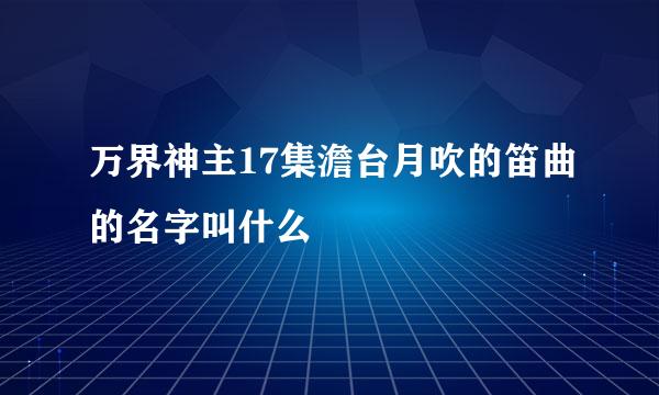 万界神主17集澹台月吹的笛曲的名字叫什么