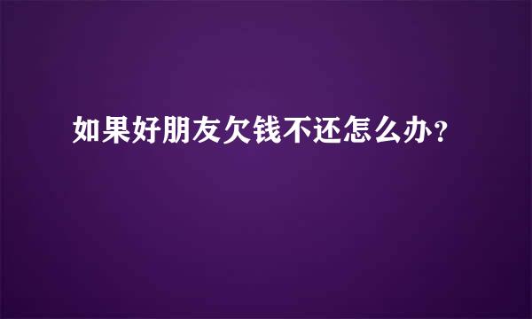 如果好朋友欠钱不还怎么办？