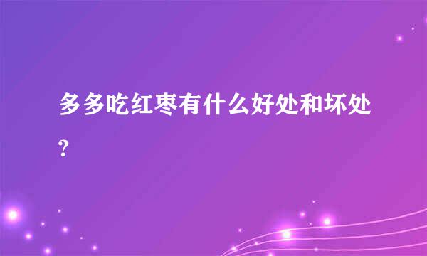 多多吃红枣有什么好处和坏处？