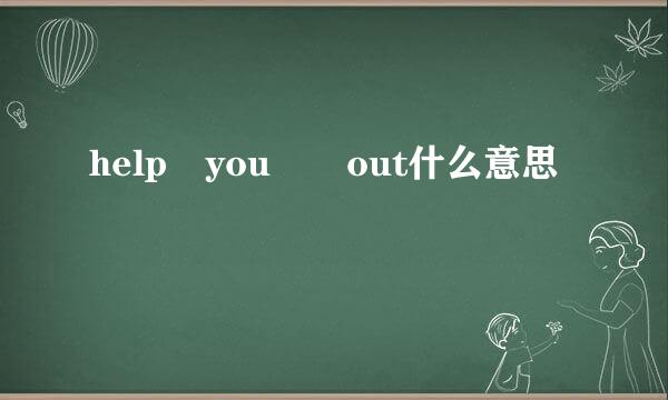 help you  out什么意思