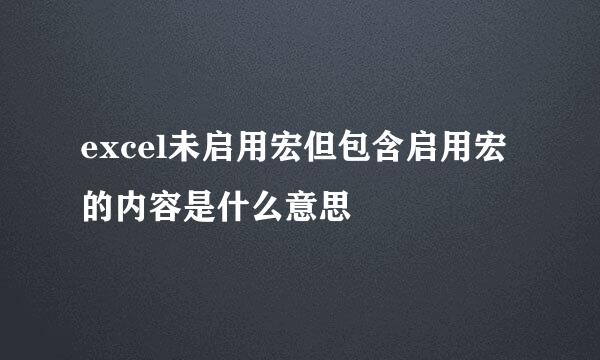 excel未启用宏但包含启用宏的内容是什么意思