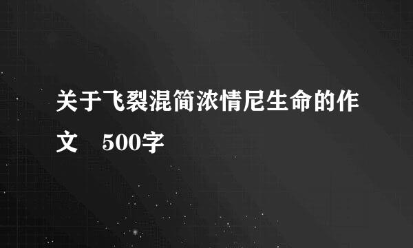 关于飞裂混简浓情尼生命的作文 500字