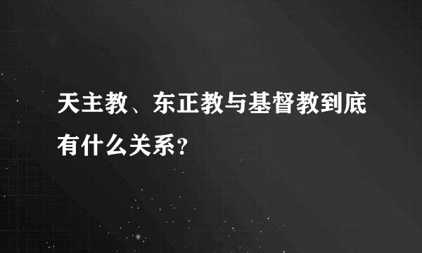 天主教、东正教与基督教到底有什么关系？