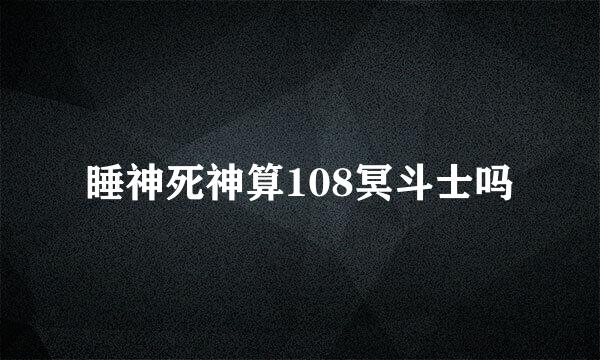 睡神死神算108冥斗士吗