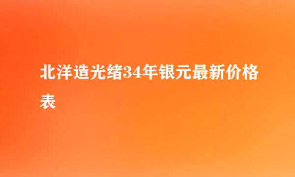 北洋造光绪34年银元最新价格表