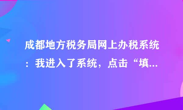 成都地方税务局网上办税系统：我进入了系统，点击“填申报表”时，系统没反应，打不开，怎么办