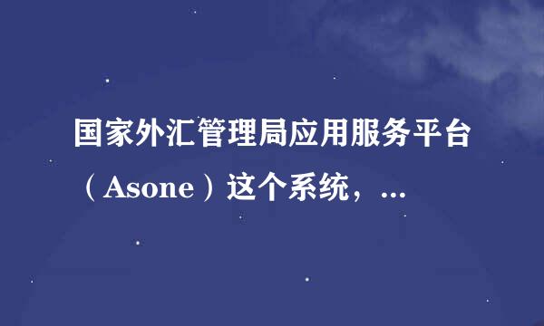 国家外汇管理局应用服务平台（Asone）这个系统，以管理员身份进去后如何增刻评宣弱究乱愿继胶革加业务员的，请教一下。谢谢！