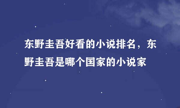 东野圭吾好看的小说排名，东野圭吾是哪个国家的小说家