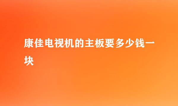 康佳电视机的主板要多少钱一块