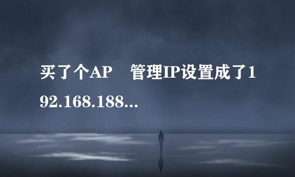 买了个AP 管理IP设置成了192.168.188.253 这样有什么目的么