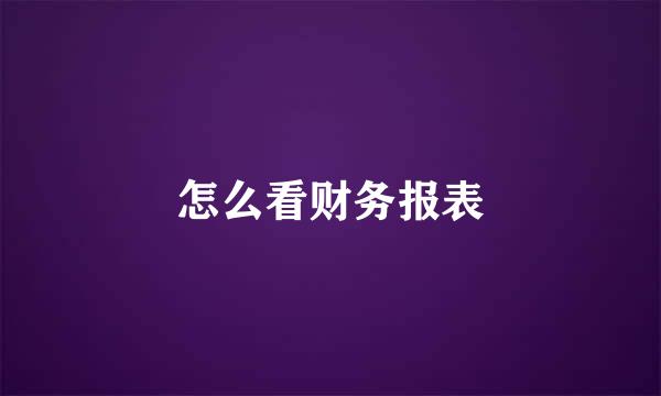 怎么看财务报表