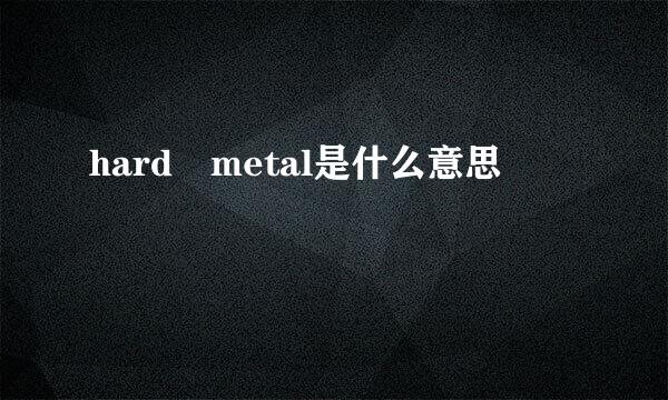 hard metal是什么意思