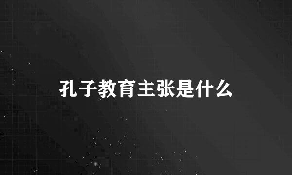 孔子教育主张是什么