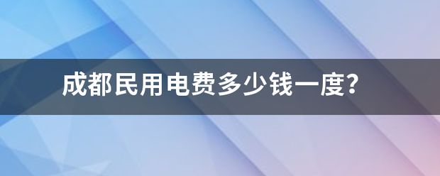 成都民用电费多少钱一度？