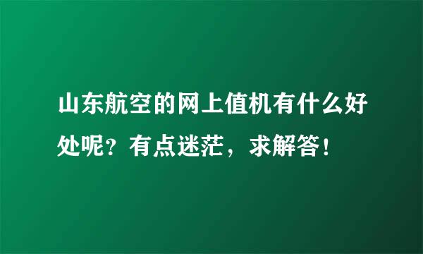 山东航空的网上值机有什么好处呢？有点迷茫，求解答！