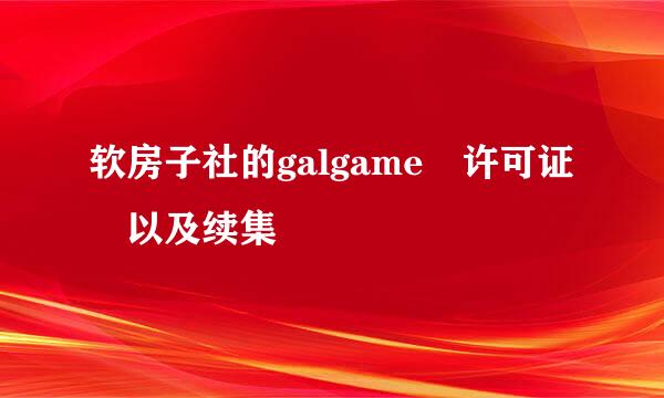 软房子社的galgame 许可证 以及续集