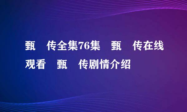 甄嬛传全集76集 甄嬛传在线观看 甄嬛传剧情介绍