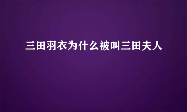 三田羽衣为什么被叫三田夫人