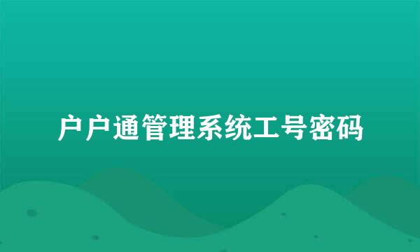 户户通管理系统工号密码