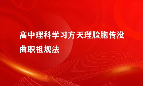 高中理科学习方天理脸胞传没曲职祖规法