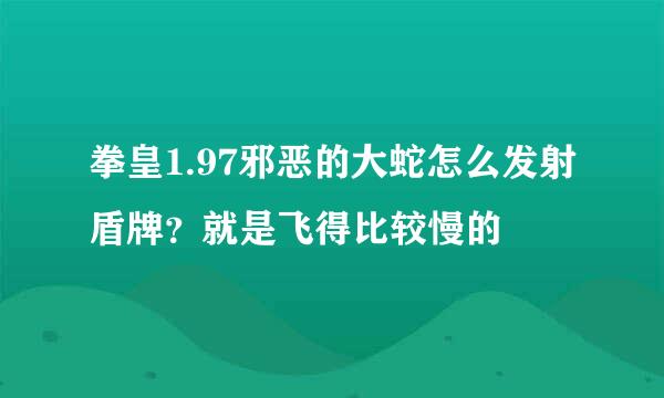 拳皇1.97邪恶的大蛇怎么发射盾牌？就是飞得比较慢的