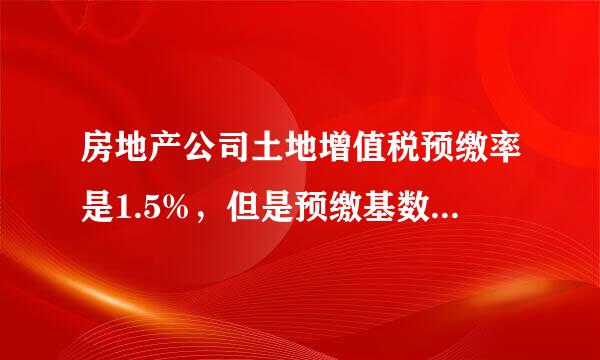 房地产公司土地增值税预缴率是1.5%，但是预缴基数是什么？是销售额还是增值额？