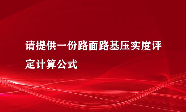 请提供一份路面路基压实度评定计算公式