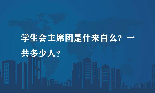 学生会主席团是什来自么？一共多少人？