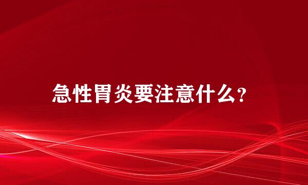 急性胃炎要注意什么？