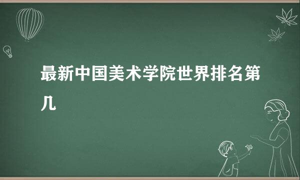 最新中国美术学院世界排名第几