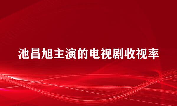 池昌旭主演的电视剧收视率