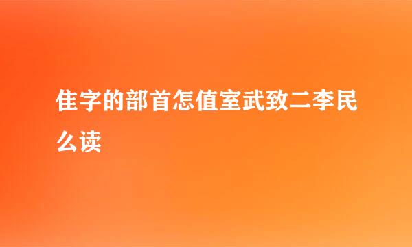 隹字的部首怎值室武致二李民么读