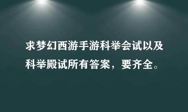 求梦幻西游手游科举会试以及科举殿试所有答案，要齐全。