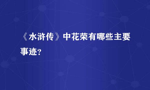 《水浒传》中花荣有哪些主要事迹？