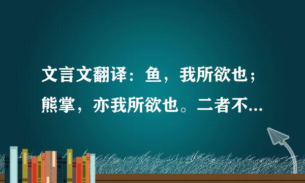 文言文翻译：鱼，我所欲也；熊掌，亦我所欲也。二者不可得兼，舍鱼而取熊掌者也。来自生亦我所欲也；义亦我所