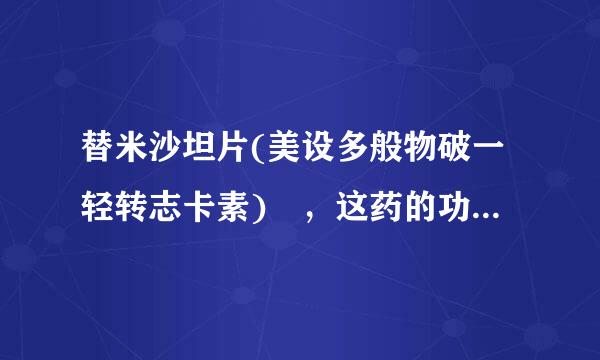 替米沙坦片(美设多般物破一轻转志卡素) ，这药的功效是什么呢？