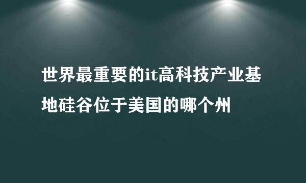 世界最重要的it高科技产业基地硅谷位于美国的哪个州